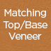 Matching Top/Base Veneer